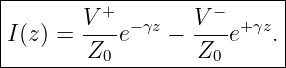 |--------------------------|
|       V + − γz  V −  +γz |
|I(z) = ---e    − ----e   .|
--------Z0---------Z0-------
