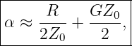 |----------------|
|    -R--   GZ0--|
α ≈  2Z  +   2  ,|
--------0---------
