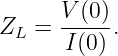       V-(0)
ZL =  I(0) .
