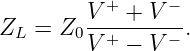          V + + V −
ZL  = Z0 --+-----− .
         V  −  V
