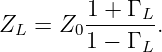         1-+-Γ L
ZL = Z0 1 − Γ  .
             L
