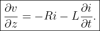 |------------------|
|∂v-=  − Ri − L ∂i.|
-∂z-------------∂t--
