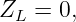 ZL =  0,
