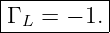 |----------|
-Γ L-=-− 1.|

