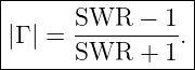 |----------------|
|      SWR  −  1 |
||Γ | = SWR--+--1.|
------------------
