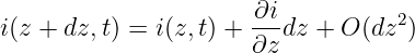                       -∂i          2
i(z + dz,t) = i(z,t) + ∂z dz + O (dz )
