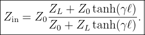 |--------------------------|
|        ZL +  Z0tanh (γℓ) |
Zin = Z0 -----------------.|
---------Z0-+-ZL-tanh-(γℓ)--
