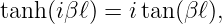 tanh(iβℓ) = itan (β ℓ),
