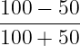 100 − 50
---------
100 + 50