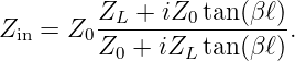         ZL--+-iZ0tan-(β-ℓ)
Zin = Z0Z0 +  iZL tan (β ℓ).
