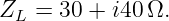 ZL  = 30 + i40 Ω.
