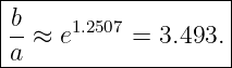 |--------------------|
|b     1.2507          |
|--≈  e     = 3.493. |
-a-------------------

