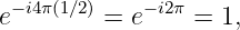  −i4π(1∕2)    −i2π
e        =  e    = 1,
