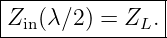 |--------------|
Zin(λ∕2-) =-ZL.-
