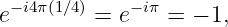  −i4π(1∕4)    −iπ
e        = e    = − 1,
