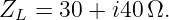 ZL  = 30 + i40 Ω.
