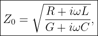 |-----∘------------|
|        R +  iωL   |
|Z0 =    ---------,|
---------G-+-iωC---
