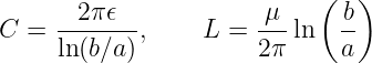                             (  )
       2π 𝜖            μ      b
C  = ln(b∕a),     L =  2π-ln   a-
