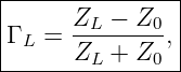 |---------------|
|     ZL-−--Z0  |
Γ L = ZL +  Z0, |
----------------
