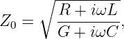      ∘  ---------
        R +  iωL
Z0 =    ---------,
        G + iωC
