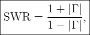 |----------------|
|        1 + |Γ ||
|SWR   = -------,|
---------1-−-|Γ |-
