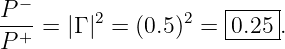   −
P---     2        2   |----|
P + = |Γ | = (0.5) =  0.25-.
