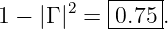        2   |----|
1 − |Γ | = -0.75-.
