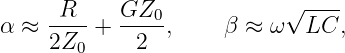       R     GZ0            √ ----
α ≈  ----+  ----,    β ≈  ω  LC,
     2Z0     2
