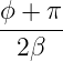 ϕ + π
------
2β
