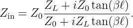 Zin = Z0ZL--+-iZ0tan-(β-ℓ).
        Z0 +  iZL tan (β ℓ)
