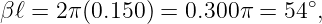 β ℓ = 2π(0.150) = 0.300π = 54 ∘,
