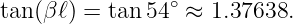 tan (βℓ) = tan 54∘ ≈ 1.37638.
