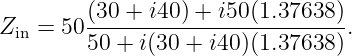         (30-+-i40) +-i50-(1.37638-)
Zin = 5050 + i(30 + i40)(1.37638 ).
