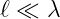 ℓ ≪ λ

