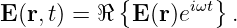 E (r,t) = ℜ {E (r)eiωt}.
