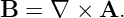 B = ∇  × A.
