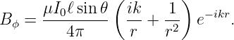       μI ℓsin𝜃 ( ik    1)
Bϕ =  --0------  ---+ -2  e− ikr.
         4π      r    r
