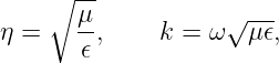      ∘ --
       μ-           √ ---
η =    𝜖 ,    k = ω   μ𝜖,
