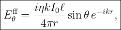 |----------------------|
|     iηkI0ℓ           |
E ff𝜃 = -------sin𝜃 e−ikr,|
--------4πr-------------
