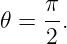 𝜃 =  π.
     2
