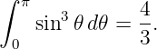 ∫  π
    sin3 𝜃 d𝜃 = 4.
  0            3
