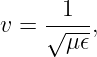       1
v = √----,
      μ 𝜖

