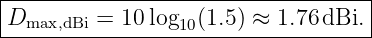|----------------------------------|
Dmax,dBi-=-10-log10(1.5)-≈-1.76-dBi.-
