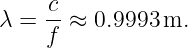 λ =  c-≈  0.9993 m.
     f
