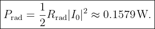 |------------------------------|
|       1-       2             |
|Prad = 2Rrad |I0| ≈  0.1579 W.  |
-------------------------------
