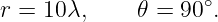                     ∘
r = 10λ,     𝜃 = 90 .

