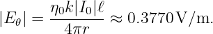        η0k|I0|ℓ-
|E 𝜃| =   4πr   ≈  0.3770 V/m.
