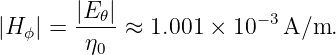         |E 𝜃|             −3
|H ϕ| = -η--≈  1.001 × 10   A/m.
          0
