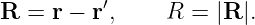 R  = r − r′,    R  = |R |.
