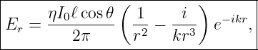 |----------------------------------|
|      ηI0ℓcos 𝜃(  1     i )       |
|Er =  ---------  -2 − ---3  e−ikr,|
----------2π------r----kr----------
